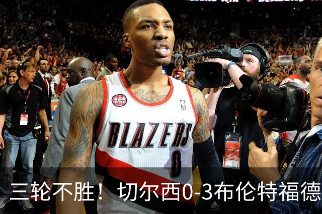 三轮不胜！切尔西0-3布伦特福德先赛掉第七 蓝军连续21场联赛丢球